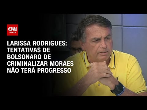 Larissa Rodrigues: Tentativas de Bolsonaro de criminalizar Moraes não terá progresso | BASTIDORES