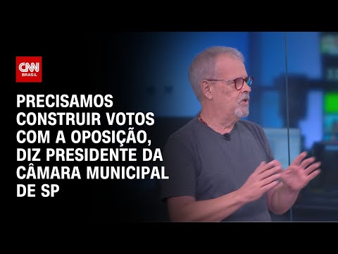 ​Precisamos construir votos com a oposição, diz presidente da Câmara Municipal de SP | LIVE CNN