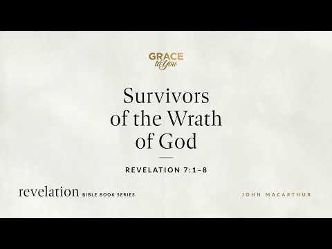 Survivors of the Wrath of God (Revelation 7:1–8) John MacArthur