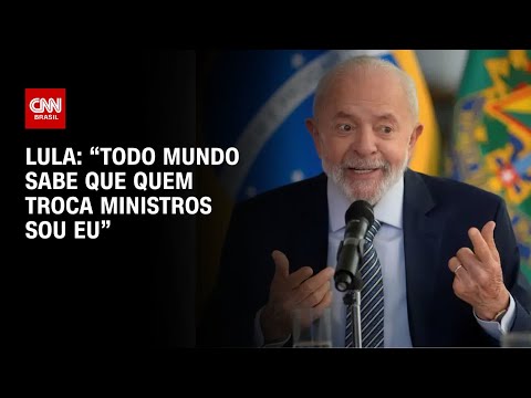 Lula: “Todo mundo sabe que quem troca de ministros sou eu” | BASTIDORES CNN