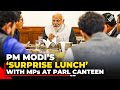 Watch! PM Modi’s ‘Surprise Lunch’ with fellow MPs at Parliament Canteen
