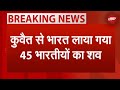 Kuwait Fire Incident: कुवैत से भारत लाए गए 45 भारतीयों के शव | Breaking News