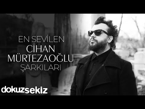 Cihan Mürtezaoğlu En Sevilen Şarkıları - Cihan Mürtezaoğlu Slow Şarkılar