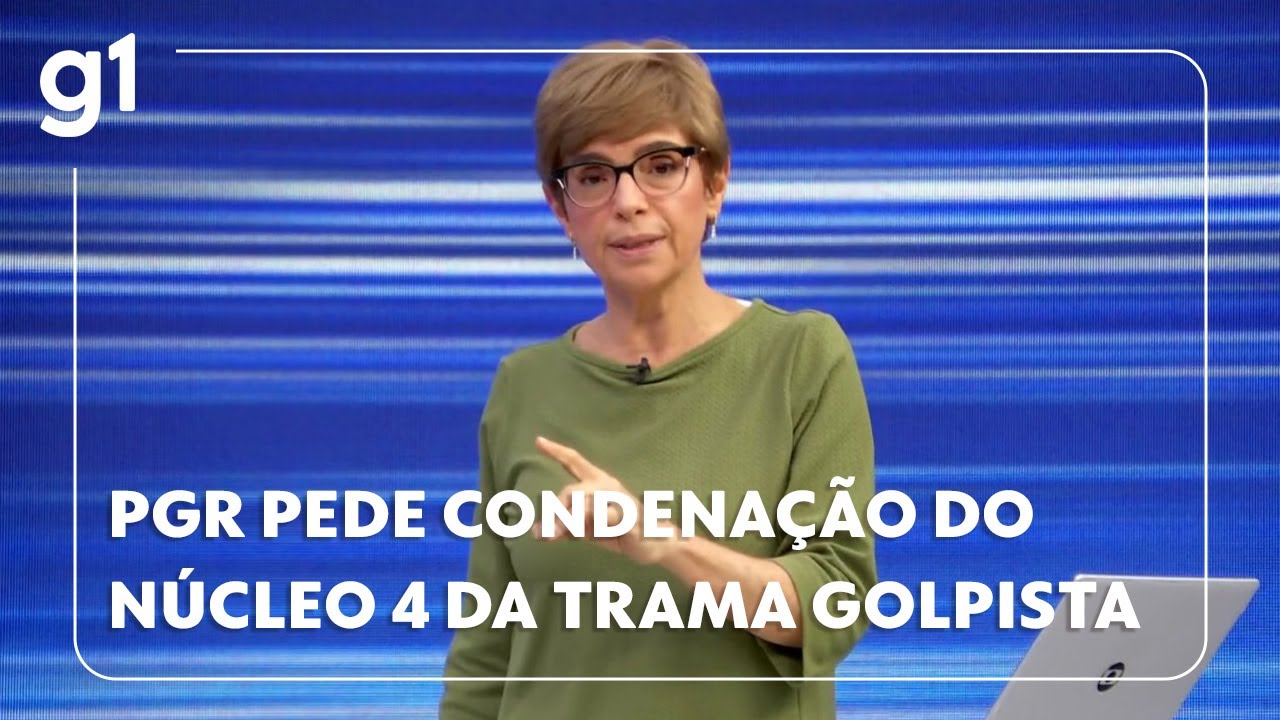 Jornal da Globo: PGR pede condenação do núcleo 4 da trama golpista