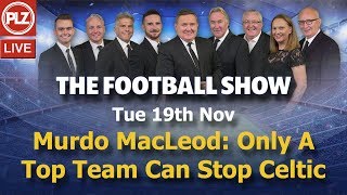 Murdo MacLeod: Only A Top Team Can Stop Celtic – The Football Show – Tue 19th Nov 2019. Murdo MacLeod: Only A Top Team Can Stop Celtic – The Football Show – Tue 19th Nov 2019.