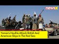Houthis Claim Fresh Attack On Uk, Us Ship | Two Ships Damage In Attack | NewsX
