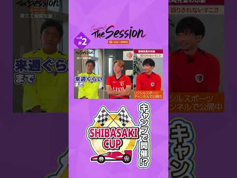 【LIXIL】鹿島アントラーズ The Session Season6 〜キャンプで開催！？『SHIBASAKI CUP』〜 山田大樹選手×津久井佳祐手×柴崎岳選手 #shorts