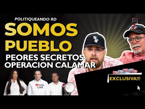 SOMOS PUEBLO LOS PEORES SECRETOS OPERACION CALAMAR EN POLITIQUEANDO RD