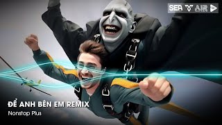 Nonstop TikTok 2025 - Để Anh Bên Em Remix ( Bản Hot TikTok ) - Nhạc Remix Hot Tiktok 2025