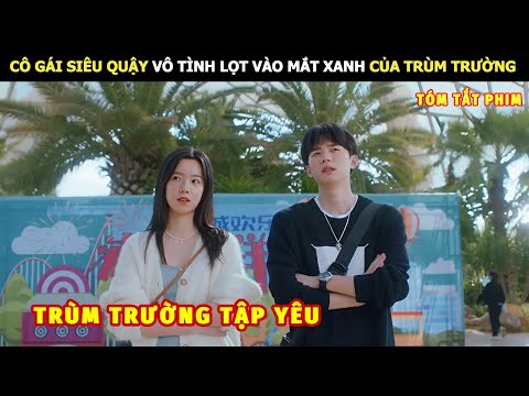 [Review Phim] Cô Gái Siêu Quậy Vô Tình Lọt Vào Mắt Xanh Của Trùm Trường | Review Phim Ngôn Tình Hay