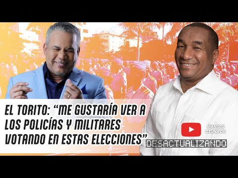 DESACTUALIZANDO - EL TORITO:"ME GUSTARIA VER A LOS POLICIAS Y MILITARES VOTANDO EN ESTAS ELECCIONES"