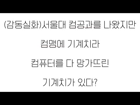 (감동실화) 서울대 컴공과를 나왔지만 컴맹에 기계치라 컴퓨터를 다 망가뜨린 기계치가 있다?