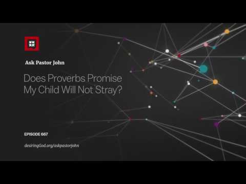 Does Proverbs Promise My Child Will Not Stray? // Ask Pastor John