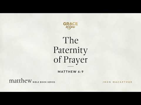 The Paternity of Prayer (Matthew 6:9) [Audio Only]