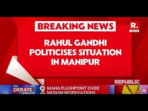Breaking News: Rahul Gandhi Politicizes Situation In Manipur