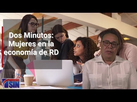 Dos Minutos: Mujeres en la economía de RD