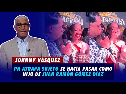 Johnny Vásquez | PN atrapa a sujeto que se hacía pasar como hijo de Juan Ramón Gómez Díaz