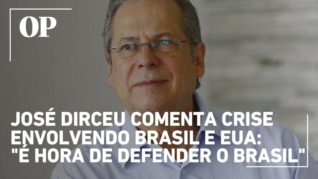 José Dirceu comenta crise envolvendo Brasil e EUA É hora de defender o Brasil
