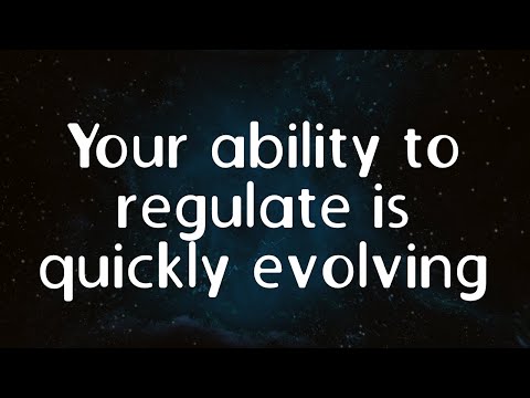Your ability to regulate is quickly evolving