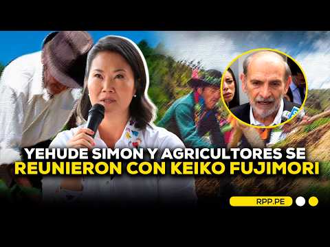 🔴KEIKO FUJIMORI SE REUNIÓ CON YEHUDE SIMON Y AGRICULTORES DEL PERÚ #ENCENDIDOSRPP
