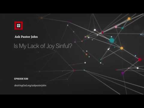 Is My Lack of Joy Sinful? // Ask Pastor John