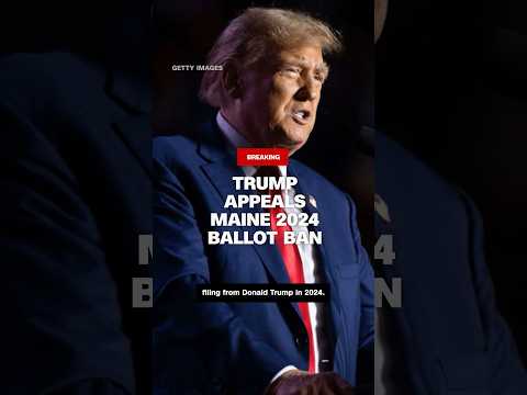 Trump appeals Maine 2024 ballot ban