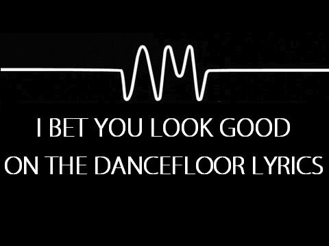 ARCTIC MONKEYS - I BET YOU LOOK GOOD ON THE DANCEFLOOR (LYRICS)