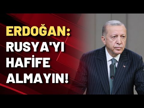 ERDOĞAN: RUSYA'YI HAFİFE ALMAYIN!