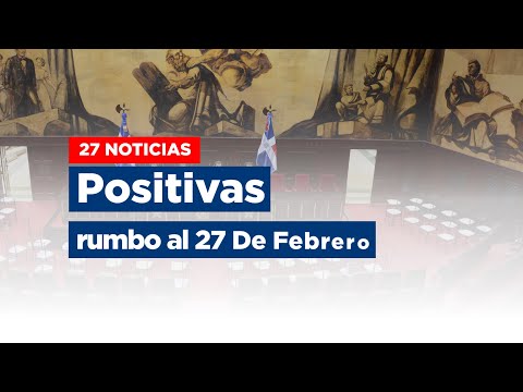 27 Noticias positivas, rumbo al 27 de Febrero