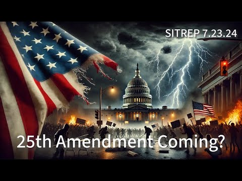 25th Amendment Coming? SITREP 7.23.24