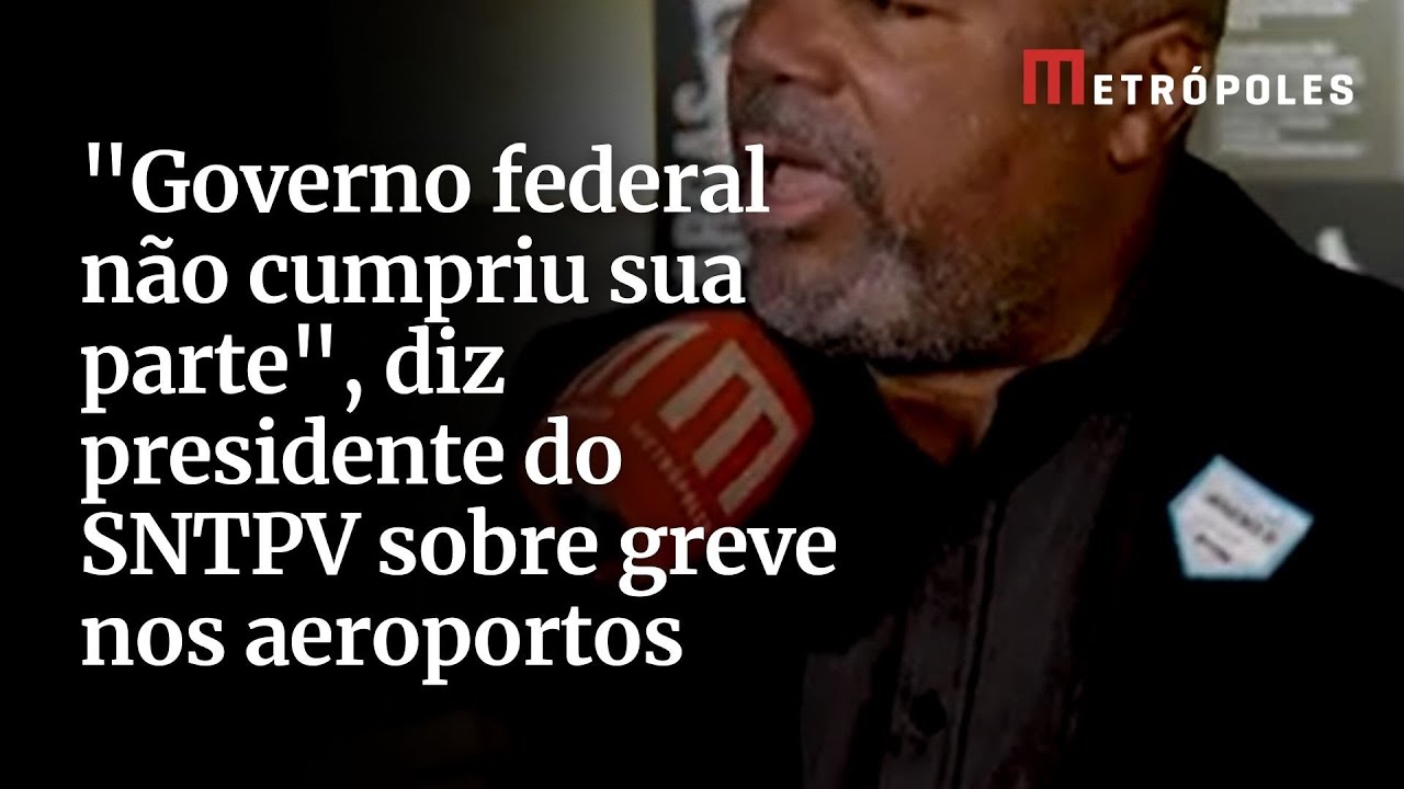 Governo federal não cumpriu sua parte diz presidente do SNTPV sobre greve nos aeroportos