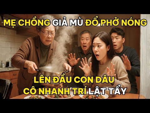 Mẹ Chồng Giả Mù Đổ Phở Nóng Lên Đầu Con Dâu, Cô Nhanh Trí Lật Tẩy Tất Cả Và Rồi...