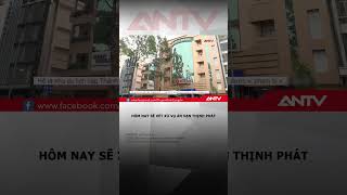 Hôm nay, sẽ xét xử vụ án Vạn Thịnh Phát | ANTV #shorts