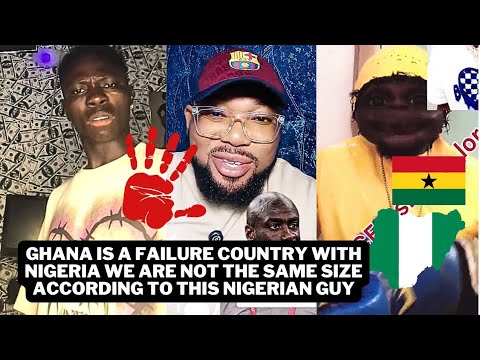 Ghana is a failure country with Nigeria we are not the same size according to this Nigerian guy
