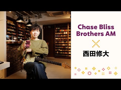 Chase Bliss Brothers AM × 西田修大【GIZMO MUSIC実店舗の紹介も！】