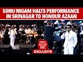 Sonu Nigam Concert Today | Sonu Nigam Halts Performance In Srinagar To Honour Azaan