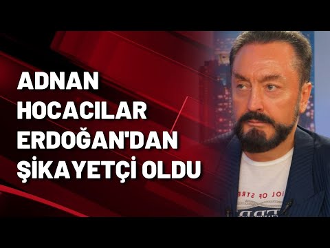 ADNAN HOCACILAR ERDOĞAN'DAN ŞİKAYETÇİ OLDU