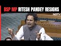 BSP MP Ritesh Pandey Resigns From The Party