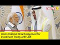 Union Cabinet Grants Approval for Investment Treaty with UAE | Substantial Boost Anticipated | NewsX