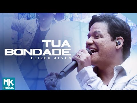 Elizeu Alves - Tua Bondade (Ao Vivo) (Clipe Oficial MK Music)