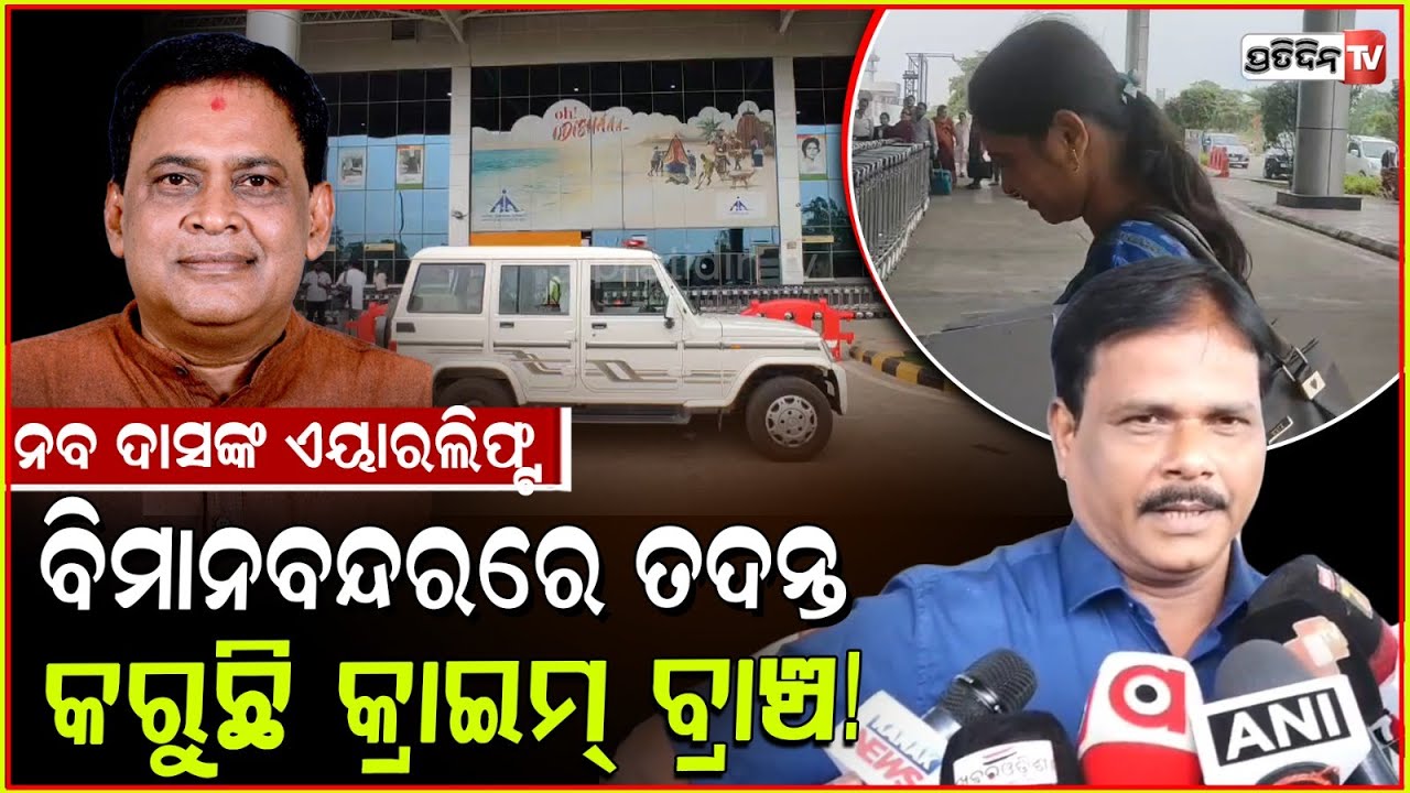 ନବ ଦାସଙ୍କ ଏୟାରଲିଫ୍ଟ, ବିମାନବନ୍ଦରରେ ତଦନ୍ତ କରୁଛି କ୍ରାଇମ୍ ବ୍ରାଞ୍ଚ! Crime branch at Jharsuguda airport.