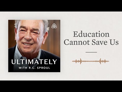 Education Cannot Save Us: Ultimately with R.C. Sproul