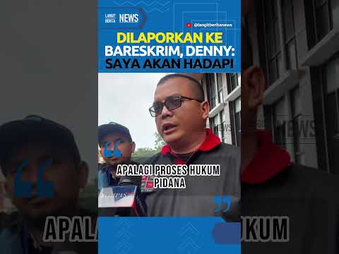 Dilaporkan Ke Bareskrim, Denny: Saya Akan Hadapi