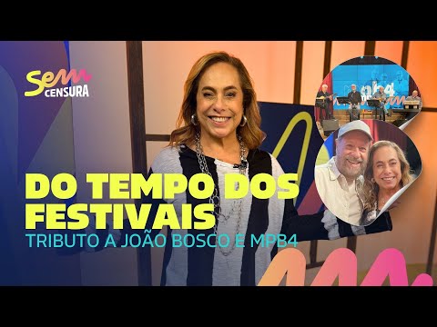 SEM CENSURA | DO TEMPO DOS FESTIVAIS | Tributo a João Bosco e MPB4