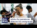 WATCH: Advice for parents on skincare for young teens