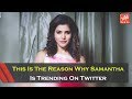 This Is The Reason Why Samantha Is Trending On Twitter