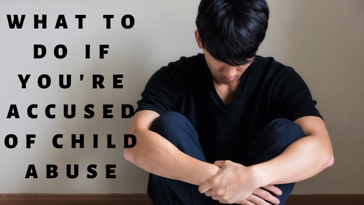 What to do if you’re accused of child abuse