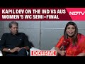 India Vs Australia | Kapil Dev To NDTV On Upcoming India Vs Australia Women’s World Cup Semi-Final