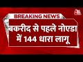 Breaking News: गंगा दशहरा के दिन और बकरीद से पहले Noida में धारा 144 लागू | Aaj Tak LIVE News