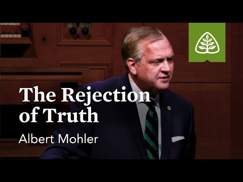 Albert Mohler: The Rejection of Truth